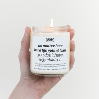 No Matter How Hard Life Gets At Least You Don't Have Ugly Children Candle