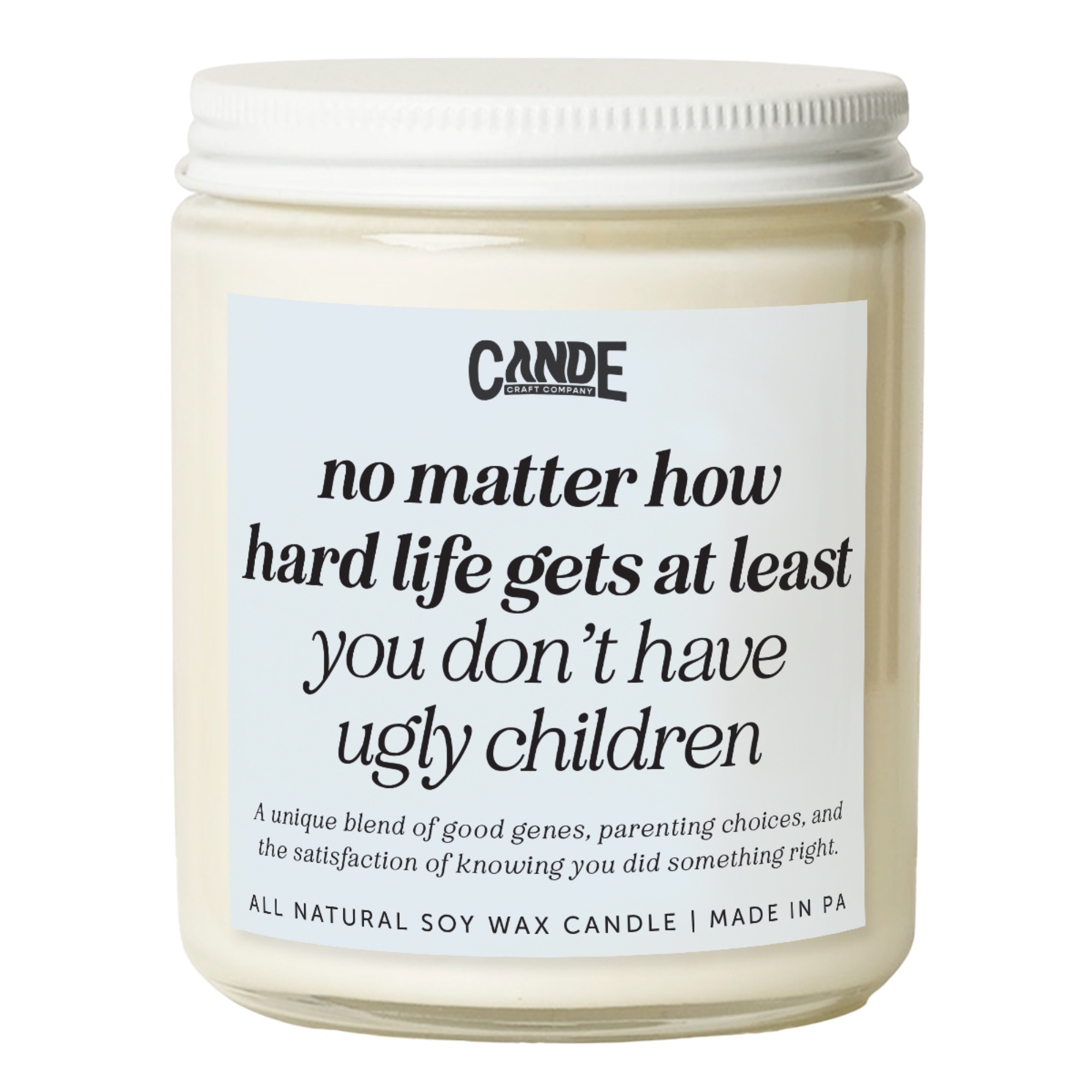 No Matter How Hard Life Gets At Least You Don't Have Ugly Children Candle